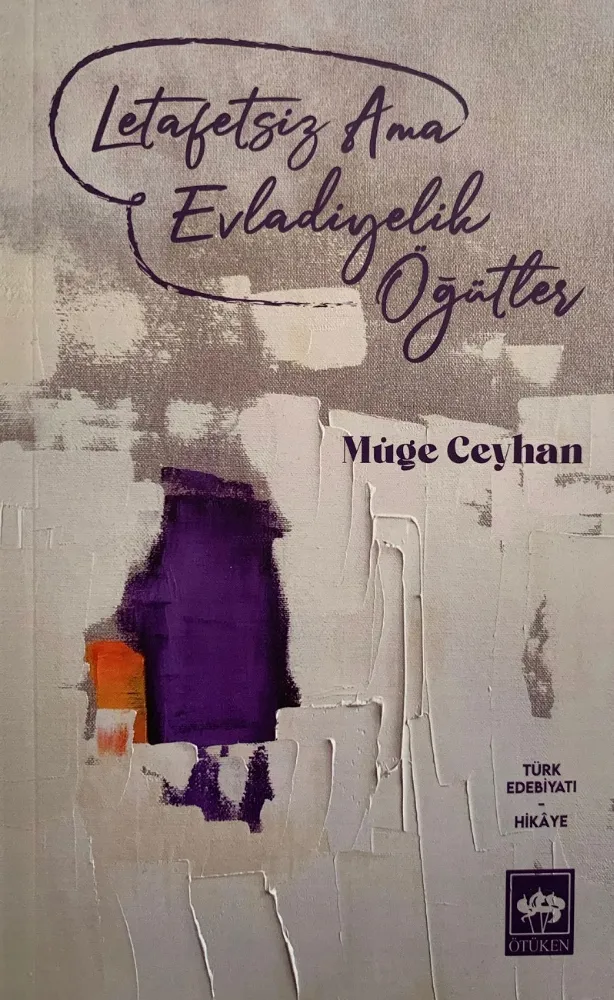 MÜGE CEYHAN’DAN “LETAFETSİZ AMA EVLADİYELİK ÖĞÜTLER”