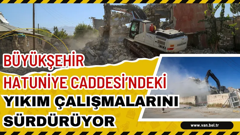 BÜYÜKŞEHİR HATUNİYE CADDESİ’NDEKİ YIKIM ÇALIŞMALARINI SÜRDÜRÜYOR