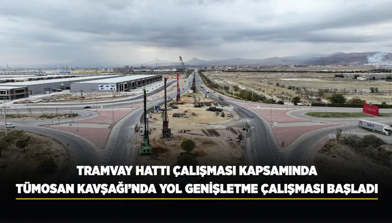 TRAMVAY HATTI ÇALIŞMASI KAPSAMINDA TÜMOSAN KAVŞAĞI’NDA YOL GENİŞLETME ÇALIŞMASI BAŞLADI