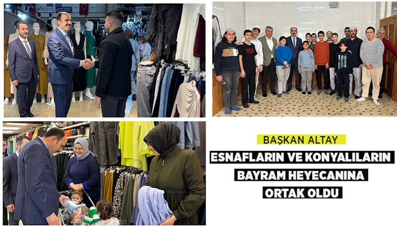 BAŞKAN ALTAY ESNAFLARIN VE KONYALILARIN BAYRAM HEYECANINA ORTAK OLDU
