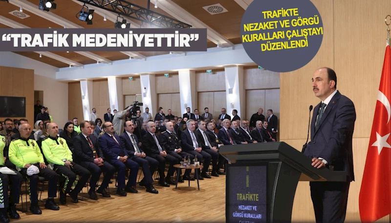 TRAFİKTE NEZAKET VE GÖRGÜ KURALLARI ÇALIŞTAYI DÜZENLENDİ