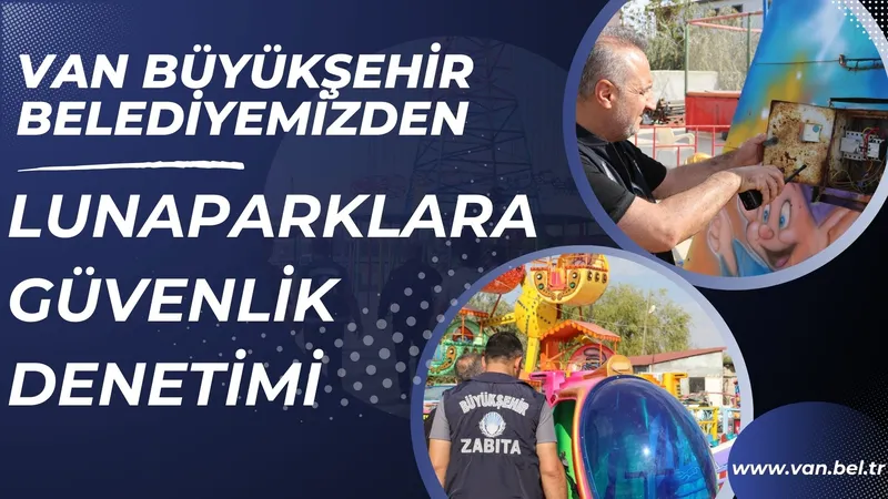 VAN BÜYÜKŞEHİR BELEDİYEMİZDEN LUNAPARKLARA GÜVENLİK DENETİMİ