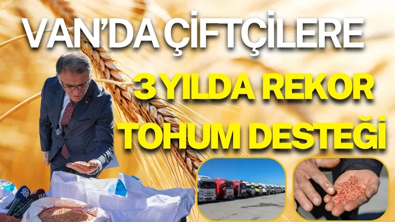 VAN’DA ÇİFTÇİLERE 3 YILDA REKOR TOHUM DESTEĞİ