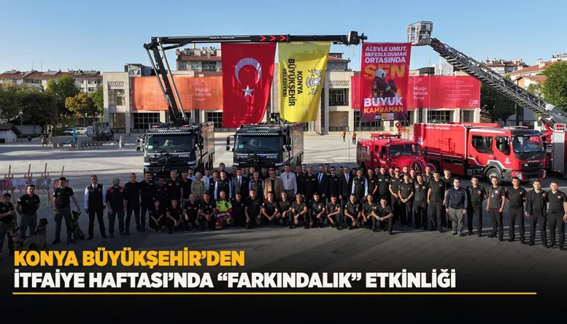 KONYA BÜYÜKŞEHİR’DEN İTFAİYE HAFTASI’NDA “FARKINDALIK” ETKİNLİĞİ