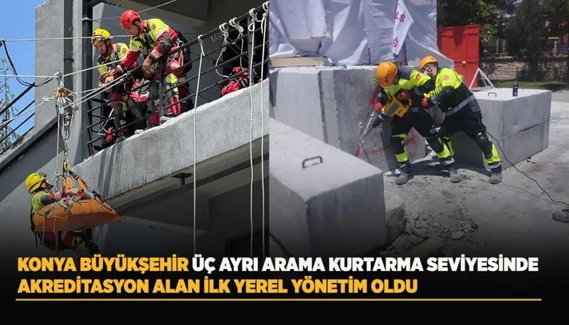 KONYA BÜYÜKŞEHİR ÜÇ AYRI ARAMA KURTARMA SEVİYESİNDE AKREDİTASYON ALAN İLK YEREL YÖNETİM OLDU