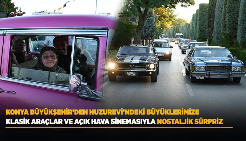 KONYA BÜYÜKŞEHİR’DEN HUZUREVİ’NDEKİ BÜYÜKLERİMİZE KLASİK ARAÇLAR VE AÇIK HAVA SİNEMASIYLA NOSTALJİK SÜRPRİZ